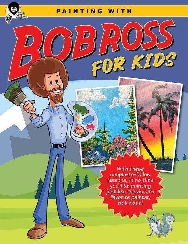 

Painting with Bob Ross for Kids: With These Simple-To-Follow Lessons, in No Time You'll Be Painting Just Like Television's Favorite Painter, Bob Ross!