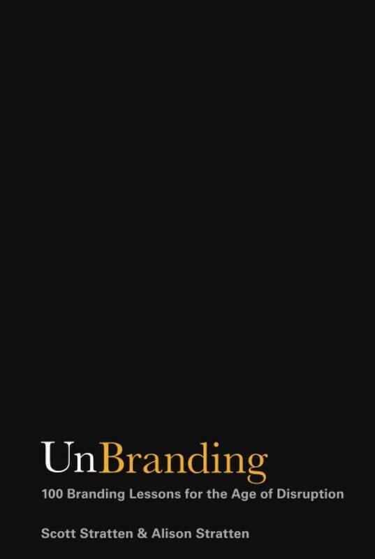 

UnBranding: 100 Branding Lessons for the Age of Disruption