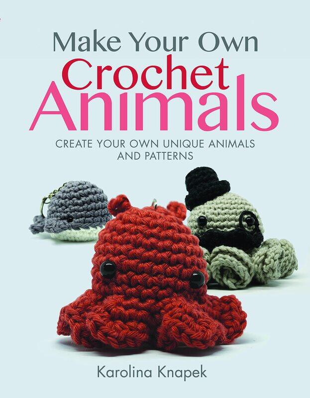 

Make Your Own Crochet Animals: Create Your Own Unique Animals and Patterns