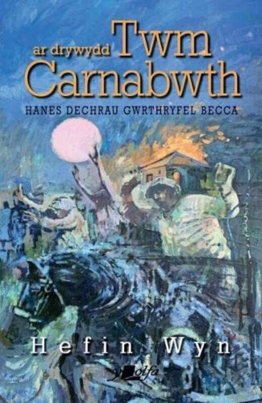 

Ar Drywydd Twm Carnabwth - Hanes Dechrau Gwrthryfel Becca