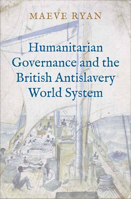 

Humanitarian Governance and the British Antislavery World System