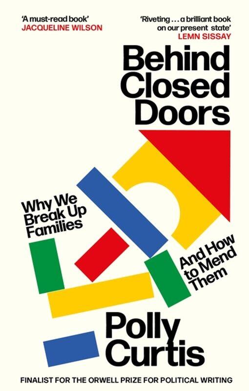 

Behind Closed Doors: SHORTLISTED FOR THE ORWELL PRIZE FOR POLITICAL WRITING: Why We Break Up Families - and How to Mend Them