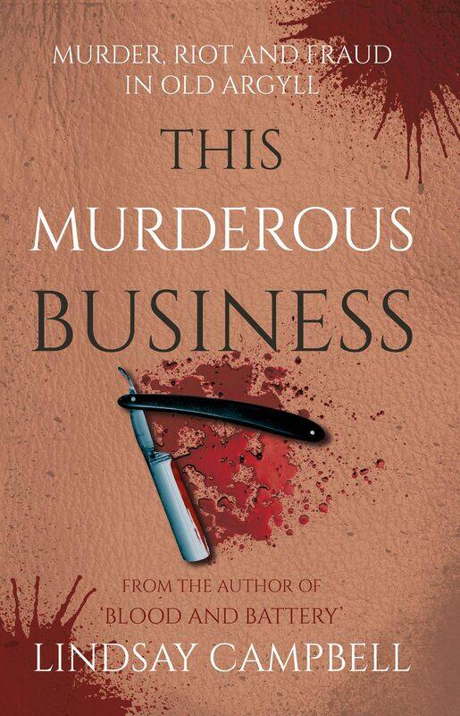 

This Murderous Business: Murder, Riot and Fraud in Old Argyll