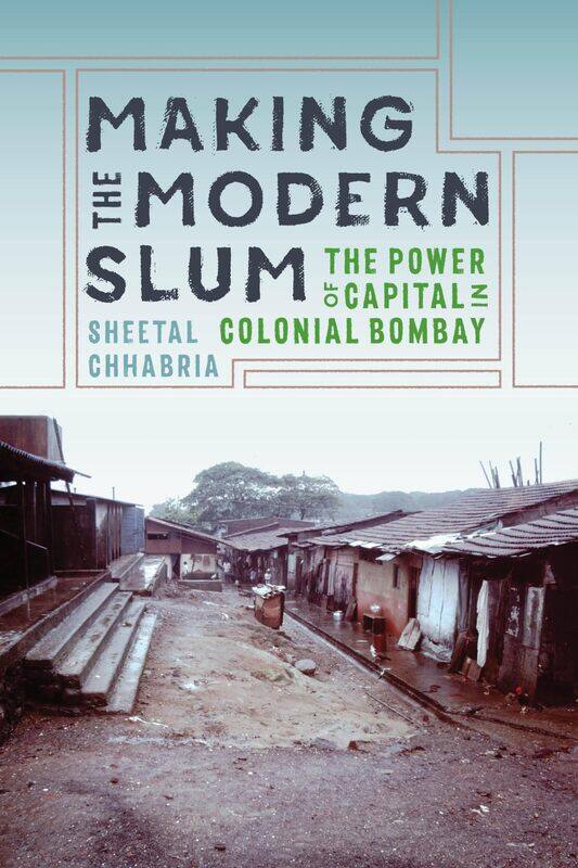 

Making the Modern Slum: The Power of Capital in Colonial Bombay