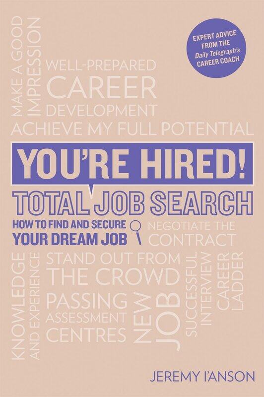 

You're Hired! Total Job Search (second edition): Cvs, Interview Questions & Answers, Assessment Centres, Networking and Using Social Media to Secure Y