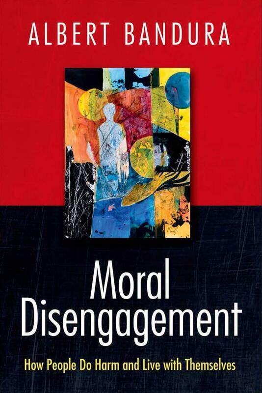 

Moral Disengagement: How People Do Harm and Live with Themselves