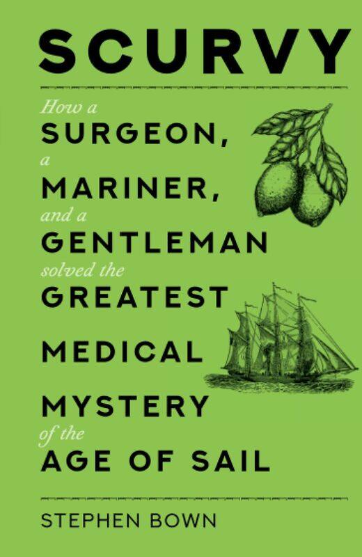 

Scurvy: How a Surgeon, a Mariner, and a Gentleman Solved the Greatest Medical Mystery of the Age of Sail
