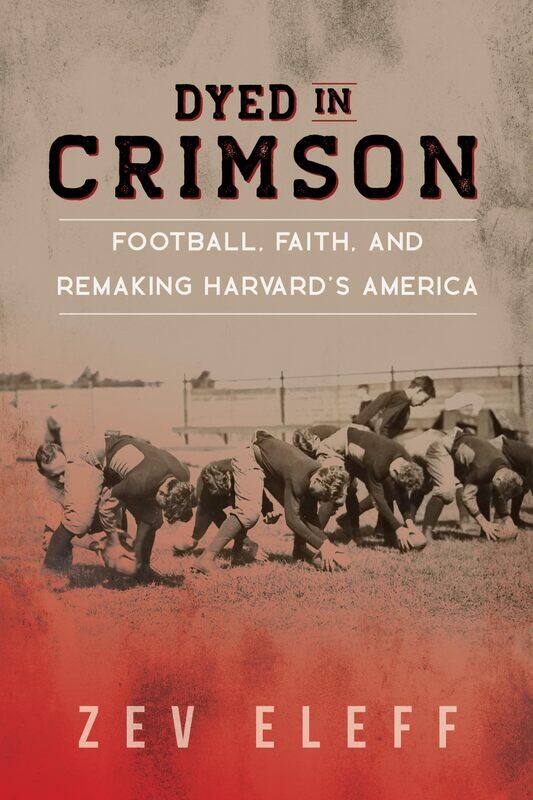 

Dyed in Crimson: Football, Faith, and Remaking Harvard's America