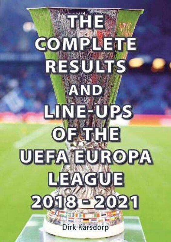 

The Complete Results & Line-ups of the UEFA Europa League 2018-2021