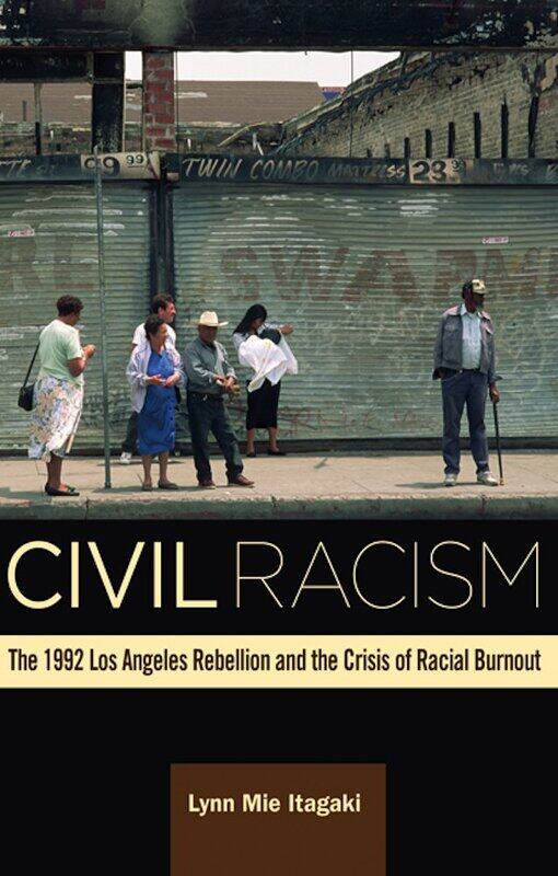 

Civil Racism: The 1992 Los Angeles Rebellion and the Crisis of Racial Burnout