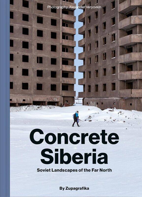 

Zupagrafika Concrete Siberia: Soviet Landscapes of the Far North