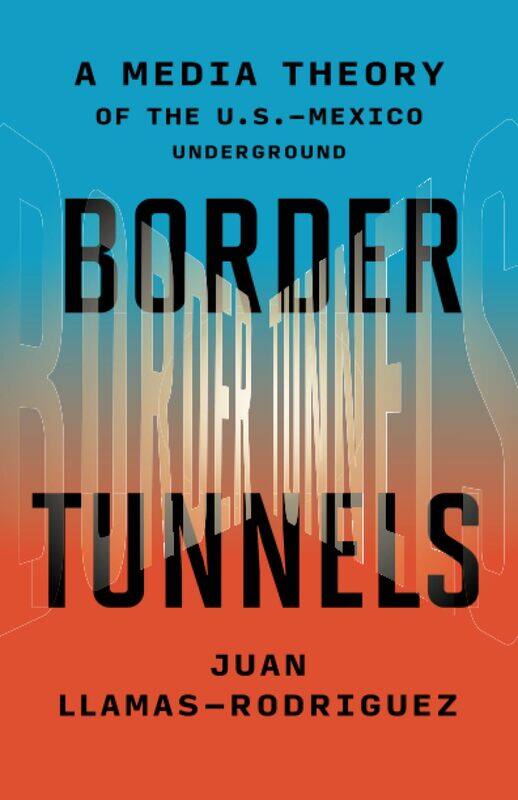 

Border Tunnels: A Media Theory of the U.S.-Mexico Underground