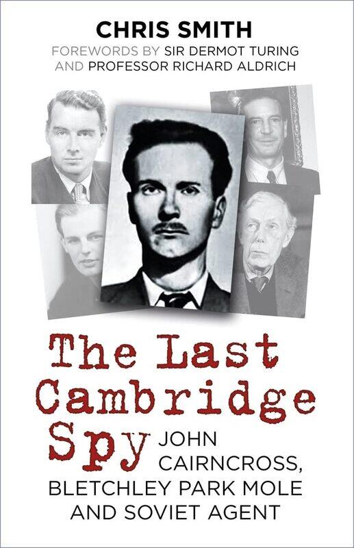 

The Last Cambridge Spy: John Cairncross, Bletchley Park Mole and Soviet Agent