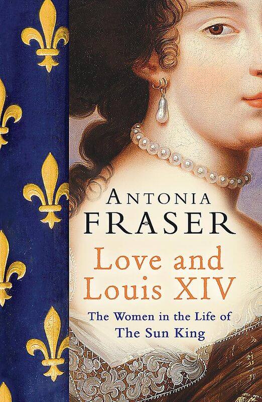 

Love and Louis XIV: The Women in the Life of the Sun King