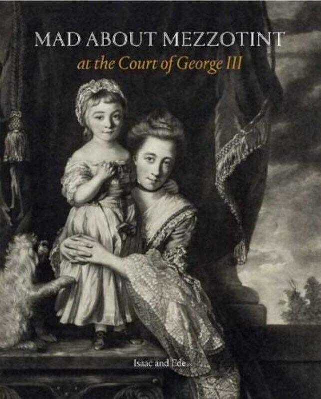 

Mad About Mezzotint: At the Court of George III