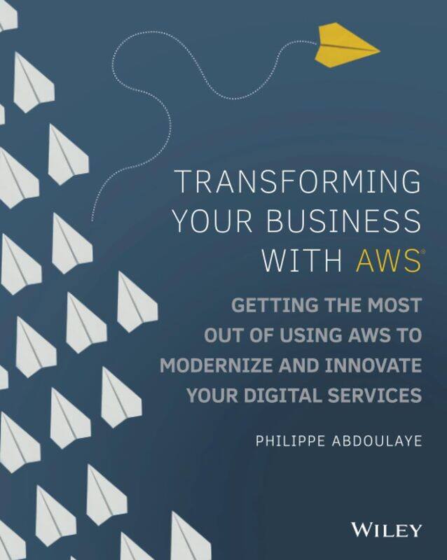 

Transforming Your Business with AWS: Getting the Most Out of Using AWS to Modernize and Innovate Your Digital Services