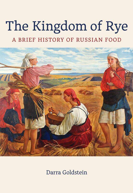 

The Kingdom of Rye: A Brief History of Russian Food Volume 77