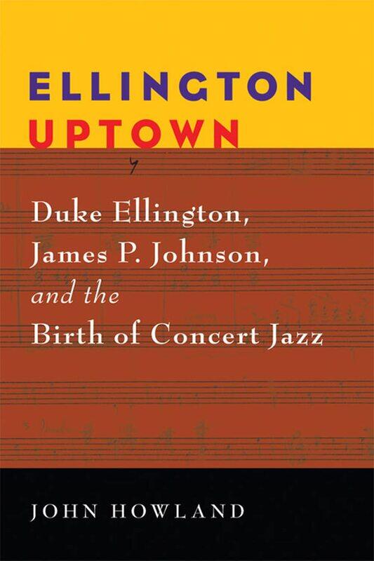 

Ellington Uptown: Duke Ellington, James P. Johnson, and the Birth of Concert Jazz