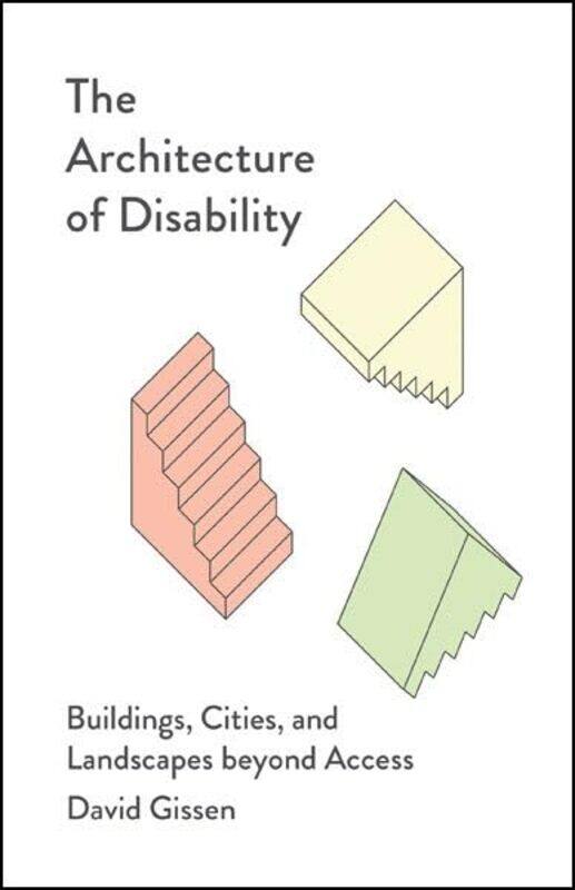 

The Architecture of Disability: Buildings, Cities, and Landscapes beyond Access