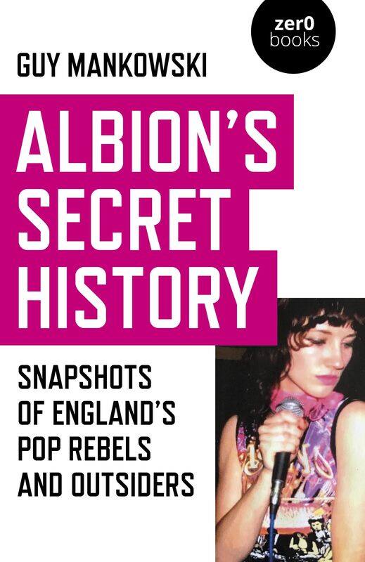 

Albion's Secret History: Snapshots of England's Pop Rebels and Outsiders