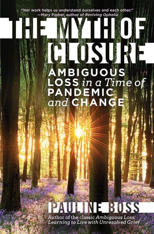 

The Myth of Closure: Ambiguous Loss in a Time of Pandemic and Change