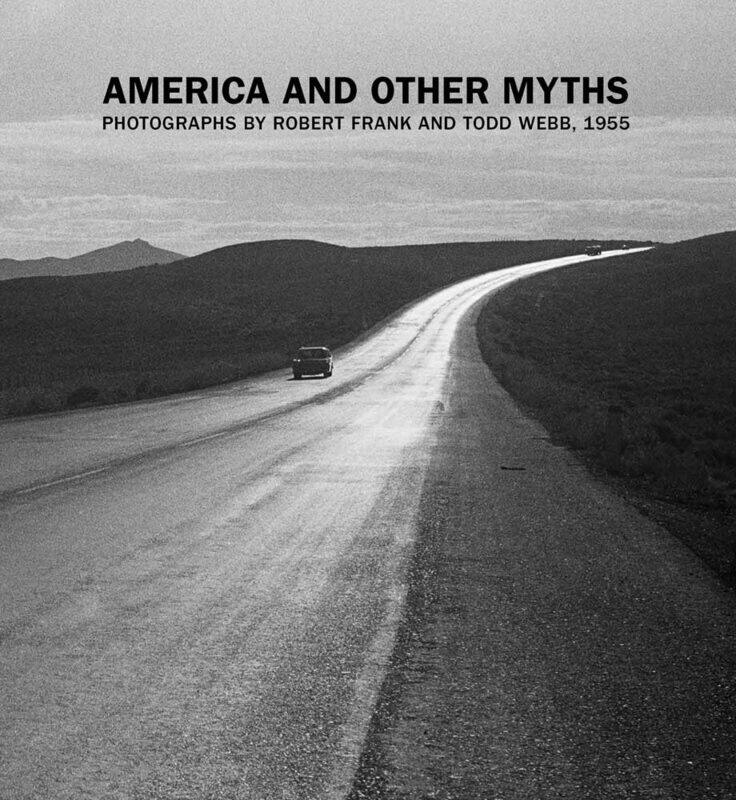 

America and Other Myths: Photographs by Robert Frank and Todd Webb, 1955