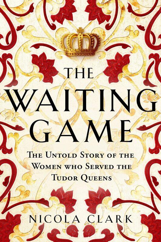 

The Waiting Game: The Untold Story of the Women Who Served the Tudor