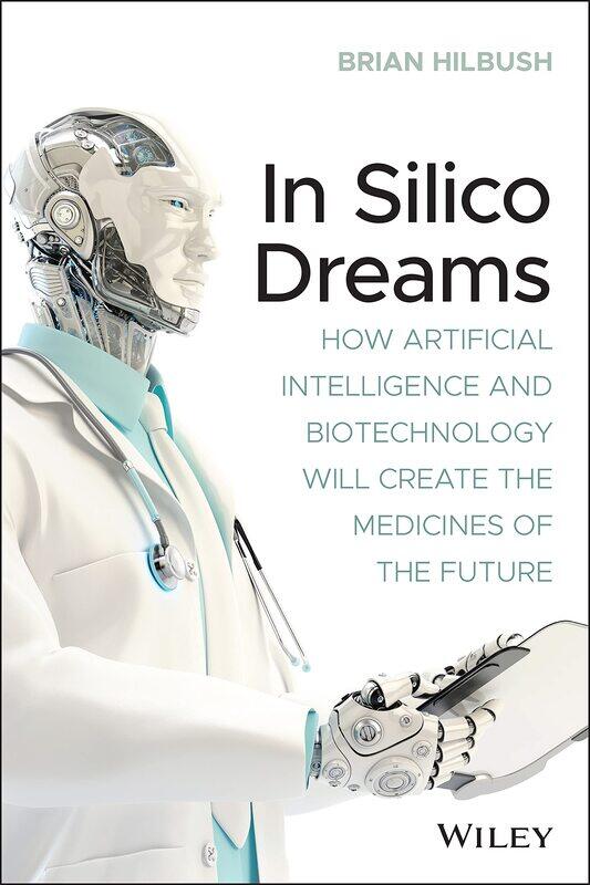 

In Silico Dreams: How Artificial Intelligence and Biotechnology Will Create the Medicines of the Future