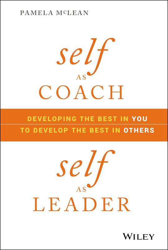 

WILEY Self as Coach, Self as Leader: Developing the Best in You to Develop the Best in Others