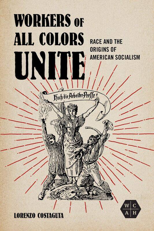 

Workers of All Colors Unite: Race and the Origins of American Socialism