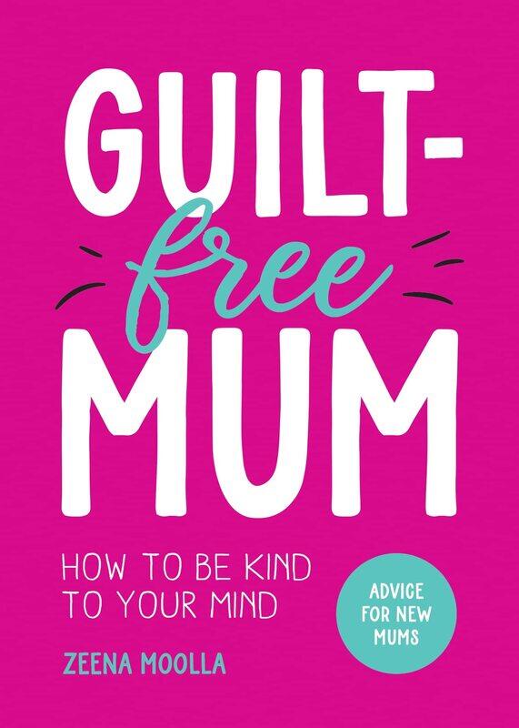 

Guilt-Free Mum: How to Be Kind to Your Mind: Advice for New Mums