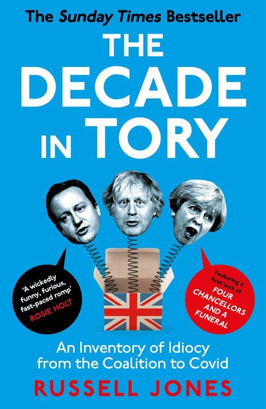 

The Decade in Tory: The Sunday Times Bestseller: An Inventory of Idiocy from the Coalition to Covid