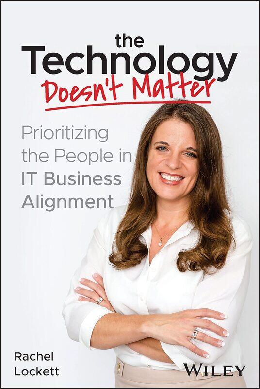 

The Technology Doesn't Matter: Prioritizing the People in IT Business Alignment