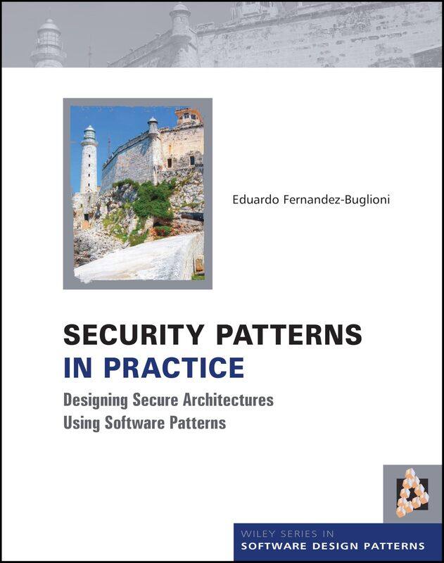 

Security Patterns in Practice: Designing Secure Architectures Using Software Patterns