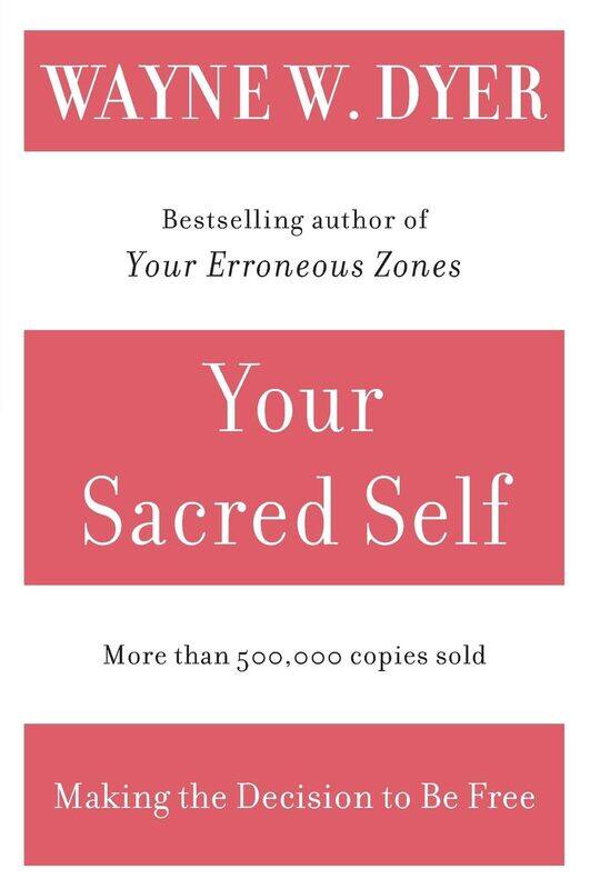 

Your Sacred Self: Making the Decision to Be Free by Wayne W. Dyer - Paperback