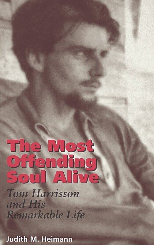 

The Most Offending Soul Alive: Tom Harrisson and His Remarkable Life