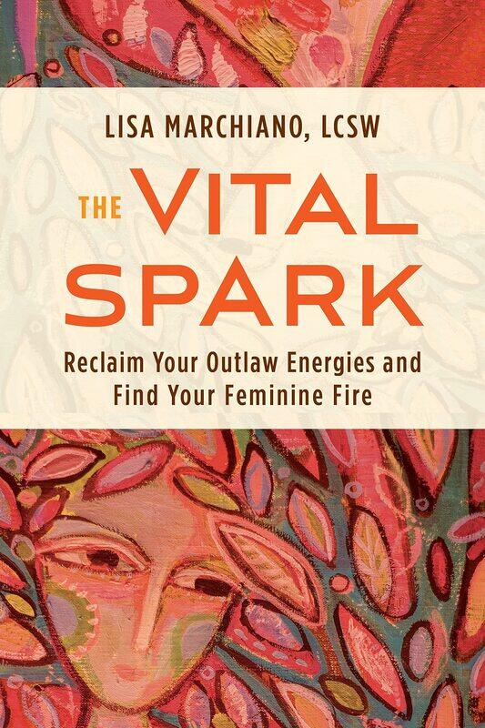 

The Vital Spark: Reclaim Your Outlaw Energies and Find Your Feminine Fire