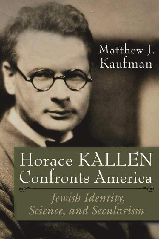 

Horace Kallen Confronts America: Jewish Identity, Science, and Secularism
