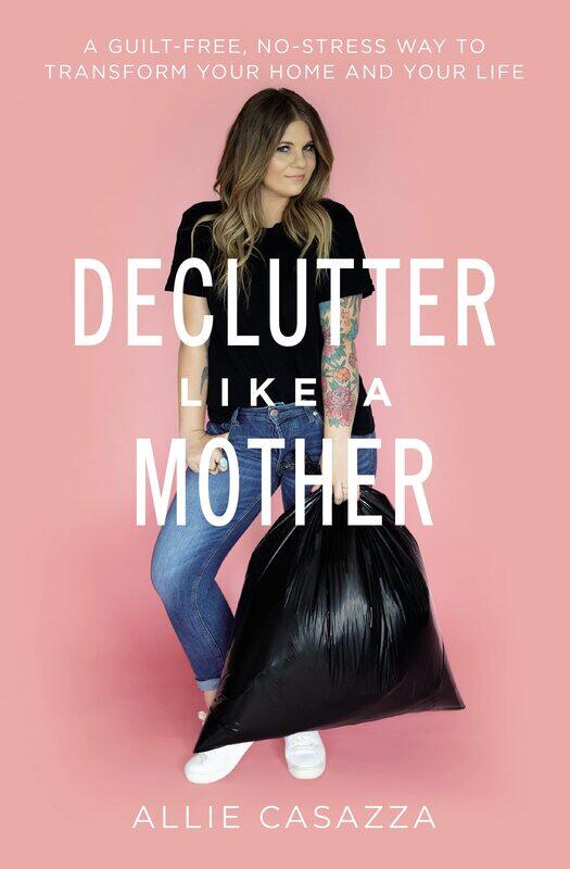 

Declutter Like a Mother: A Guilt-Free, No-Stress Way to Transform Your Home and Your Life