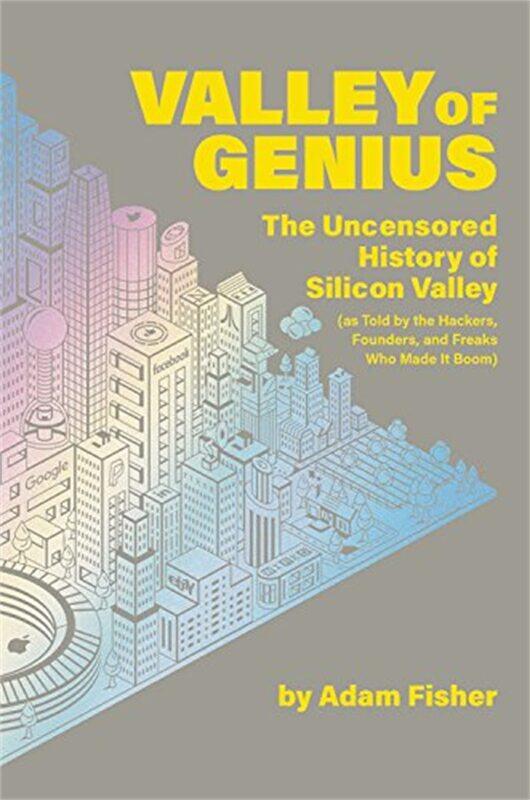

Valley of Genius: The Uncensored History of Silicon Valley (As Told by the Hackers, Founders, and Freaks Who Made It Boom)