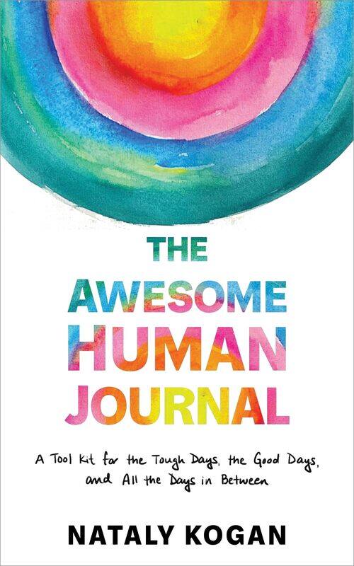 

The Awesome Human Journal: A Tool Kit for the Tough Days, the Good Days, and All the Days in Between