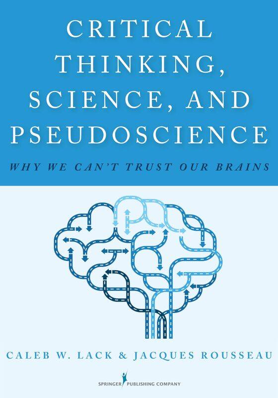 

Critical Thinking, Science, and Pseudoscience: Why We Can't Trust Our Brains