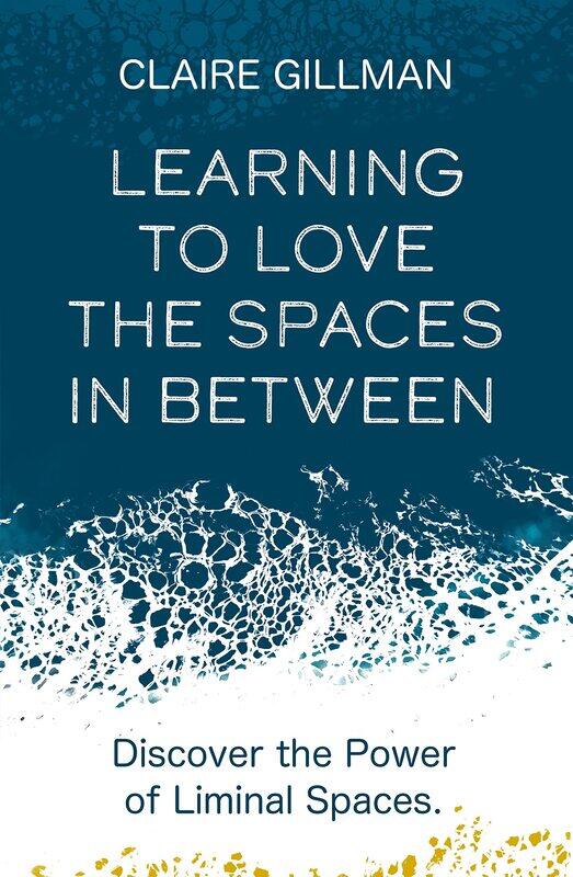 

Learning to Love the Spaces in Between: Discover the Power of Liminal Spaces to Understand What Was and Embrace What Is to Come