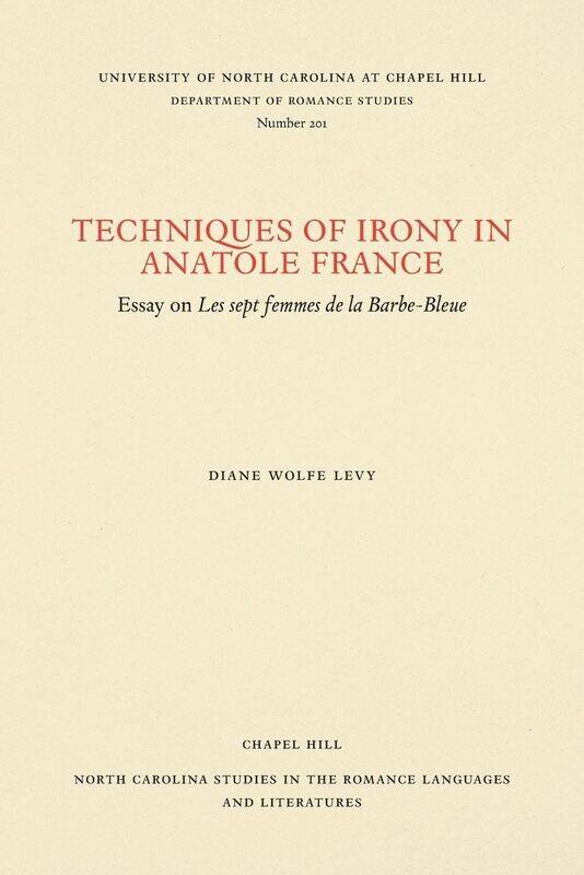 

Techniques of Irony in Anatole France: Essay on Les Sept Femmes de la Barbe-Bleue