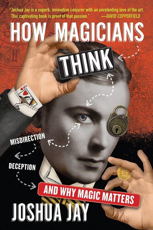 

How Magicians Think: Misdirection, Deception, and Why Magic Matters