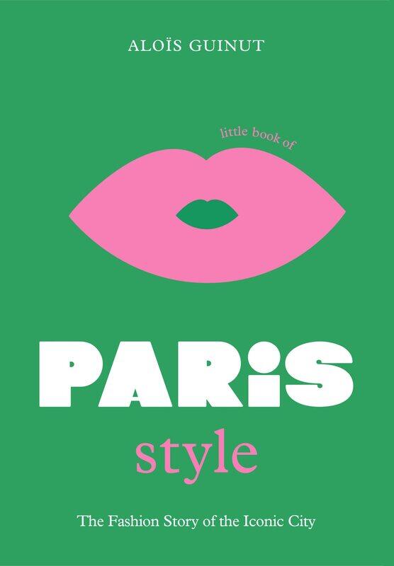 

The Little Book of Paris Style: The Fashion Story of the Iconic City