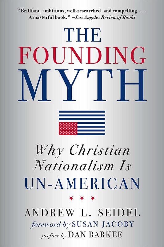 

The Founding Myth: Why Christian Nationalism is Un-American
