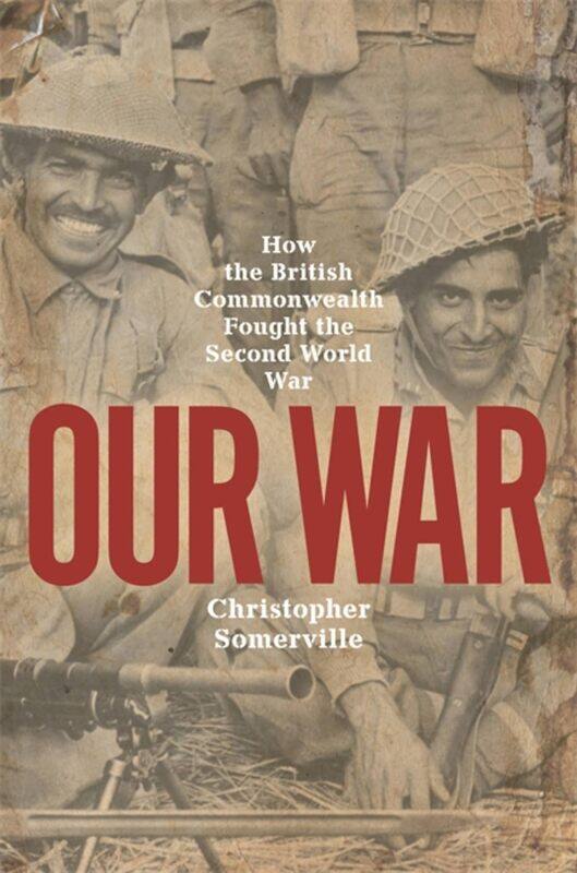 

Our War: How the British Commonwealth Fought the Second World War