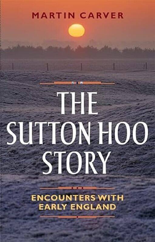 

The Sutton Hoo Story: Encounters with Early England