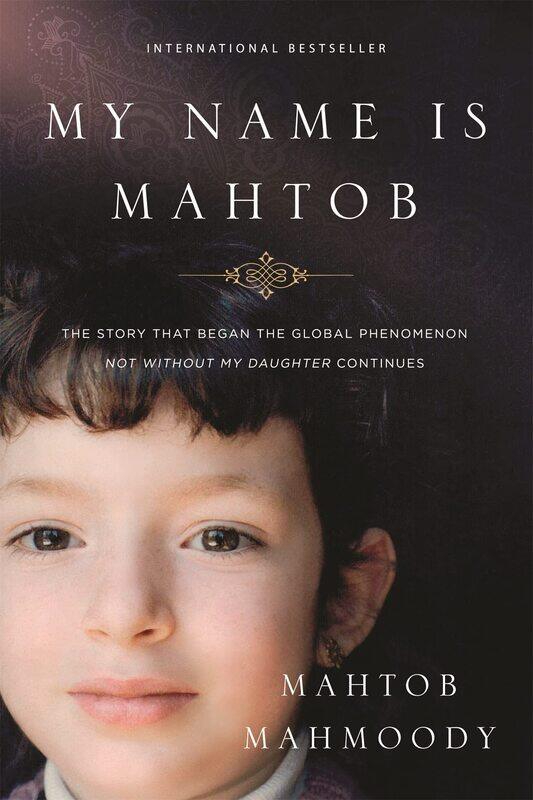 

My Name is Mahtob: The Story that Began in the Global Phenomenon Not Without My Daughter Continues